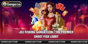 Jili Fishing Ganga Club - The Premier Shoot Fish Lobby